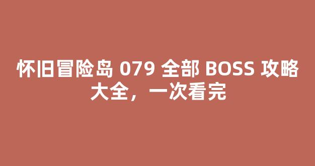 怀旧冒险岛 079 全部 BOSS 攻略大全，一次看完